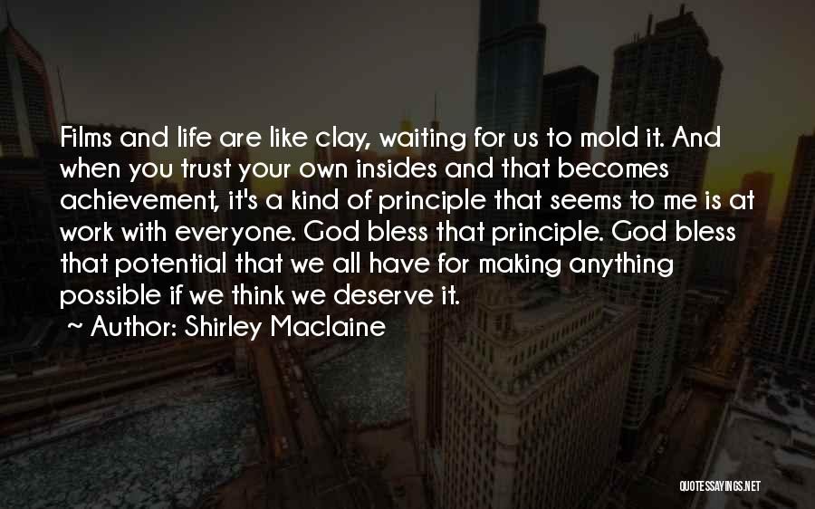 Shirley Maclaine Quotes: Films And Life Are Like Clay, Waiting For Us To Mold It. And When You Trust Your Own Insides And