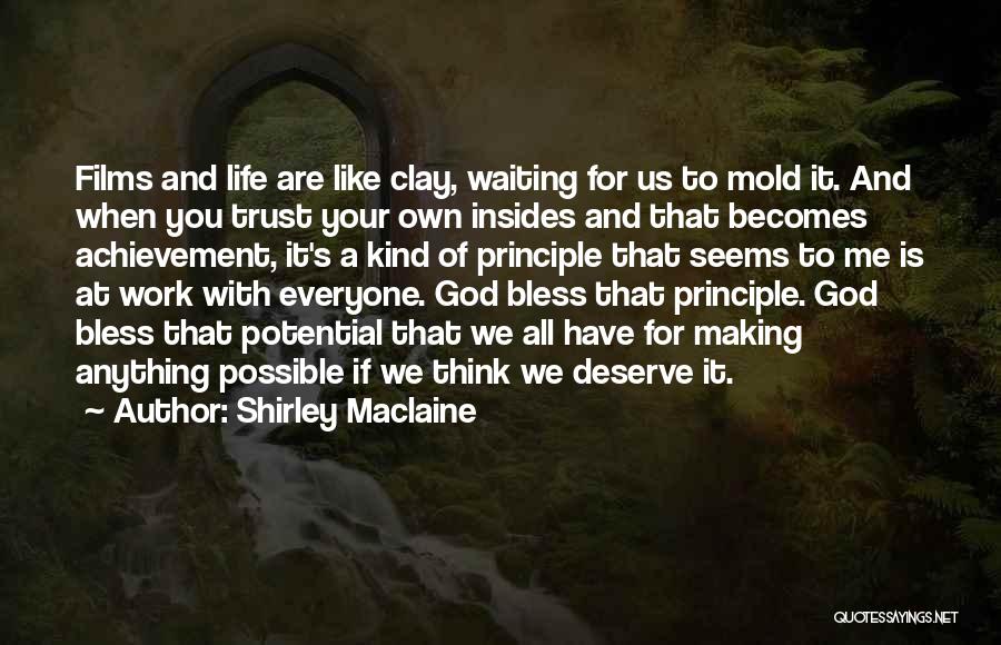 Shirley Maclaine Quotes: Films And Life Are Like Clay, Waiting For Us To Mold It. And When You Trust Your Own Insides And