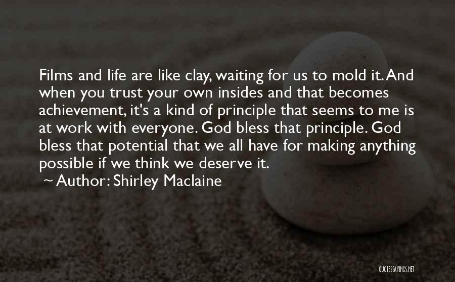 Shirley Maclaine Quotes: Films And Life Are Like Clay, Waiting For Us To Mold It. And When You Trust Your Own Insides And