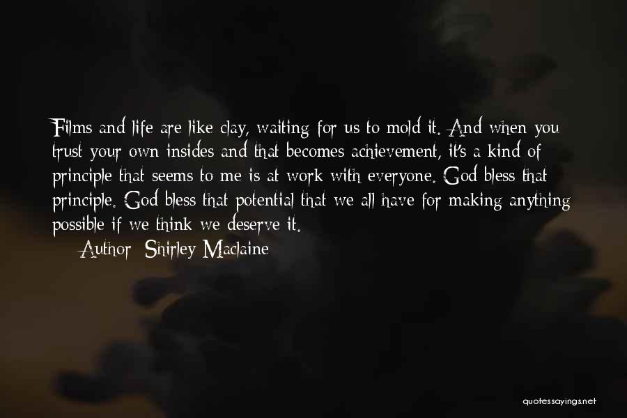 Shirley Maclaine Quotes: Films And Life Are Like Clay, Waiting For Us To Mold It. And When You Trust Your Own Insides And