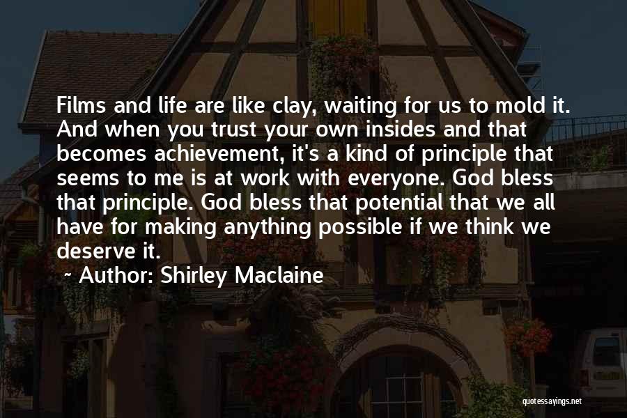 Shirley Maclaine Quotes: Films And Life Are Like Clay, Waiting For Us To Mold It. And When You Trust Your Own Insides And