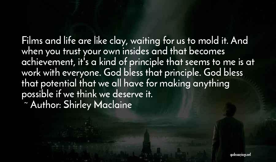 Shirley Maclaine Quotes: Films And Life Are Like Clay, Waiting For Us To Mold It. And When You Trust Your Own Insides And