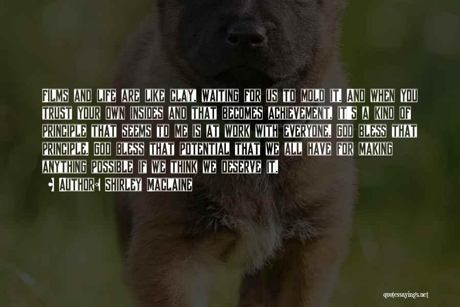 Shirley Maclaine Quotes: Films And Life Are Like Clay, Waiting For Us To Mold It. And When You Trust Your Own Insides And