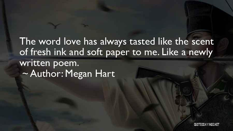 Megan Hart Quotes: The Word Love Has Always Tasted Like The Scent Of Fresh Ink And Soft Paper To Me. Like A Newly