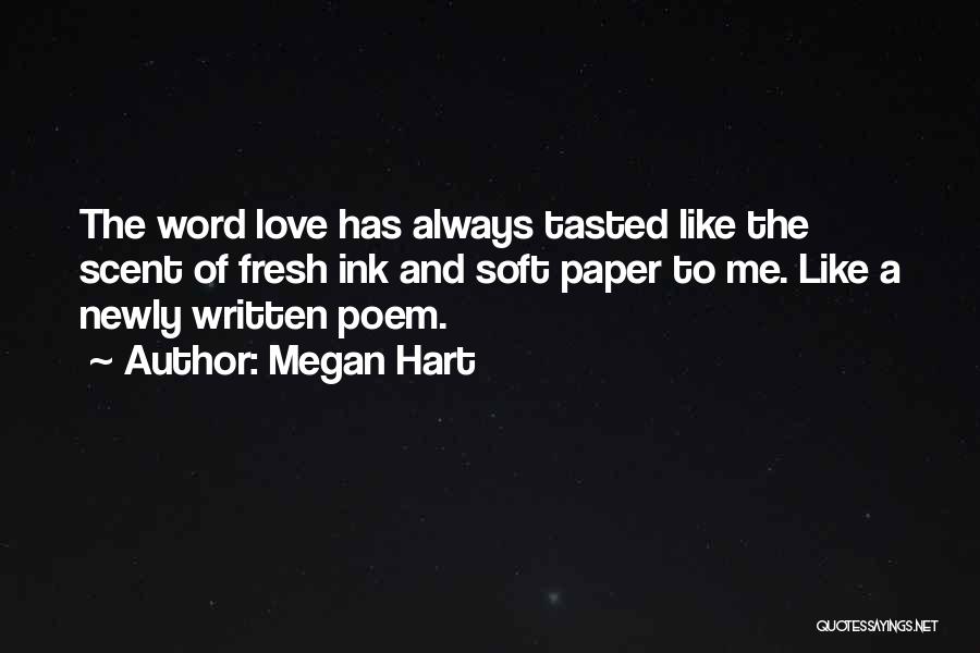 Megan Hart Quotes: The Word Love Has Always Tasted Like The Scent Of Fresh Ink And Soft Paper To Me. Like A Newly