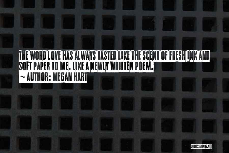 Megan Hart Quotes: The Word Love Has Always Tasted Like The Scent Of Fresh Ink And Soft Paper To Me. Like A Newly