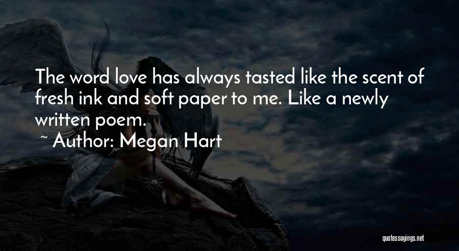 Megan Hart Quotes: The Word Love Has Always Tasted Like The Scent Of Fresh Ink And Soft Paper To Me. Like A Newly