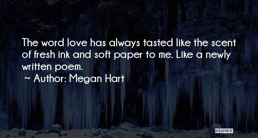 Megan Hart Quotes: The Word Love Has Always Tasted Like The Scent Of Fresh Ink And Soft Paper To Me. Like A Newly