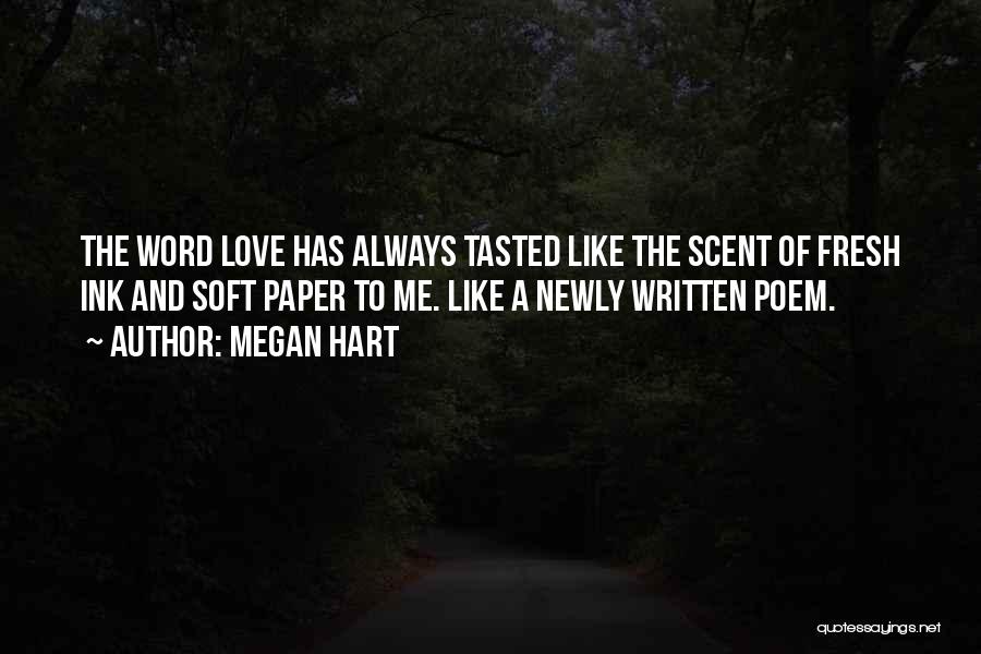 Megan Hart Quotes: The Word Love Has Always Tasted Like The Scent Of Fresh Ink And Soft Paper To Me. Like A Newly