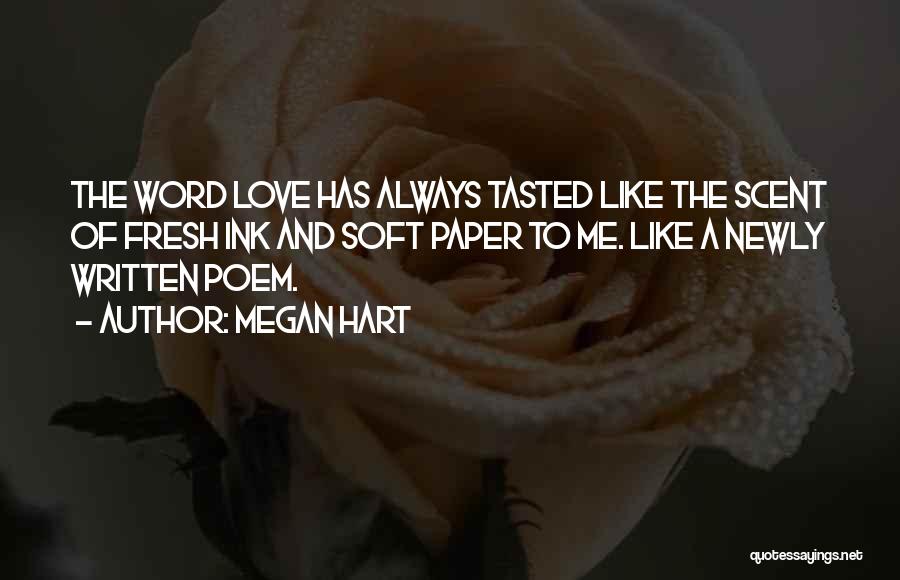 Megan Hart Quotes: The Word Love Has Always Tasted Like The Scent Of Fresh Ink And Soft Paper To Me. Like A Newly