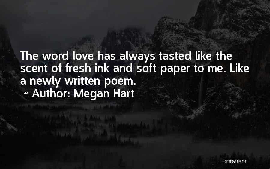 Megan Hart Quotes: The Word Love Has Always Tasted Like The Scent Of Fresh Ink And Soft Paper To Me. Like A Newly