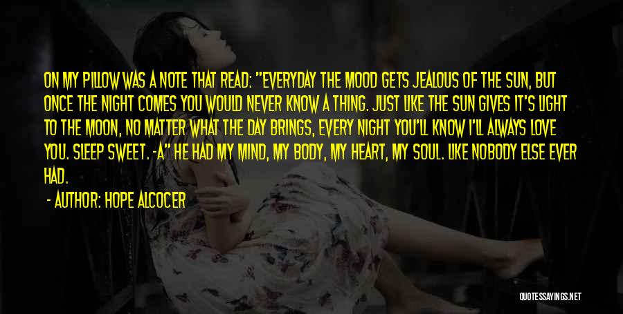 Hope Alcocer Quotes: On My Pillow Was A Note That Read: Everyday The Mood Gets Jealous Of The Sun, But Once The Night