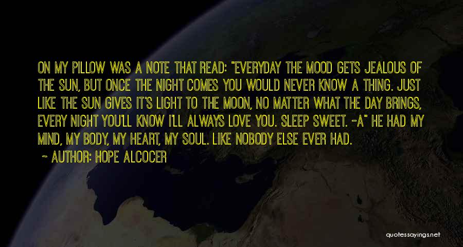 Hope Alcocer Quotes: On My Pillow Was A Note That Read: Everyday The Mood Gets Jealous Of The Sun, But Once The Night