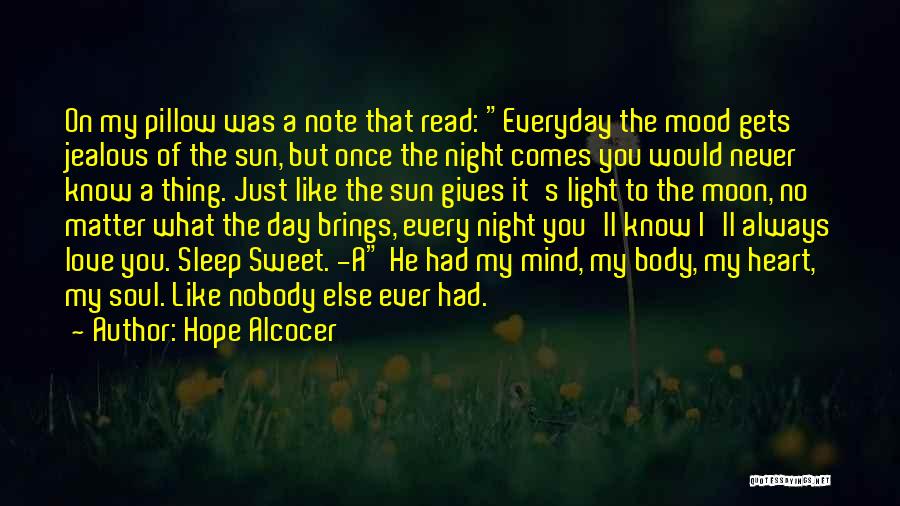 Hope Alcocer Quotes: On My Pillow Was A Note That Read: Everyday The Mood Gets Jealous Of The Sun, But Once The Night