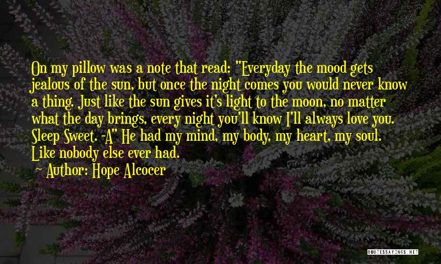 Hope Alcocer Quotes: On My Pillow Was A Note That Read: Everyday The Mood Gets Jealous Of The Sun, But Once The Night