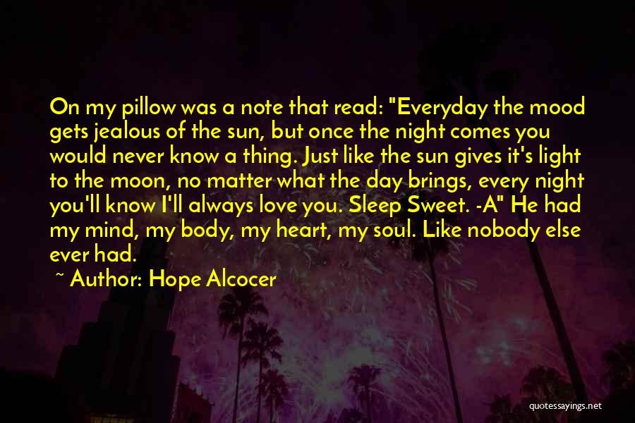 Hope Alcocer Quotes: On My Pillow Was A Note That Read: Everyday The Mood Gets Jealous Of The Sun, But Once The Night