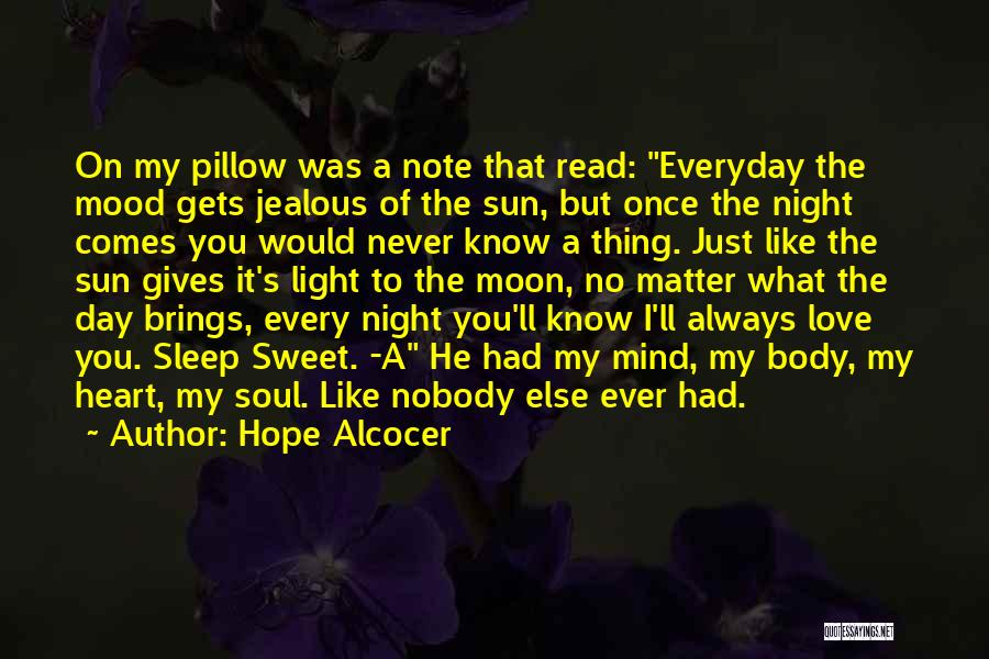 Hope Alcocer Quotes: On My Pillow Was A Note That Read: Everyday The Mood Gets Jealous Of The Sun, But Once The Night