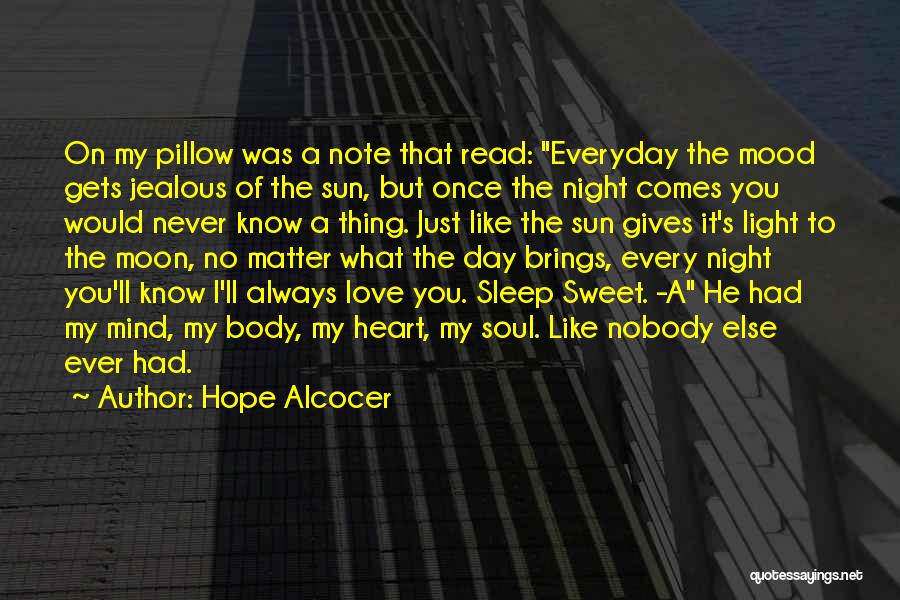 Hope Alcocer Quotes: On My Pillow Was A Note That Read: Everyday The Mood Gets Jealous Of The Sun, But Once The Night