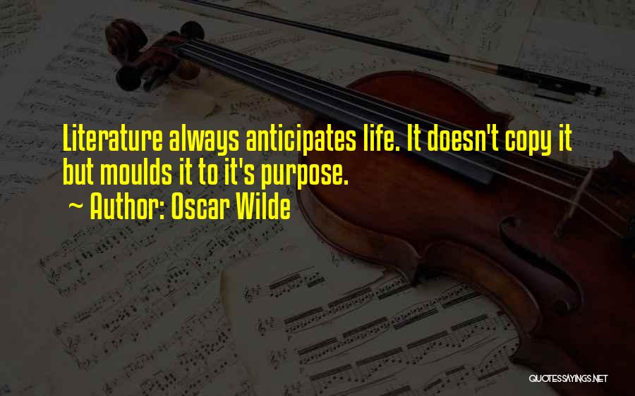 Oscar Wilde Quotes: Literature Always Anticipates Life. It Doesn't Copy It But Moulds It To It's Purpose.
