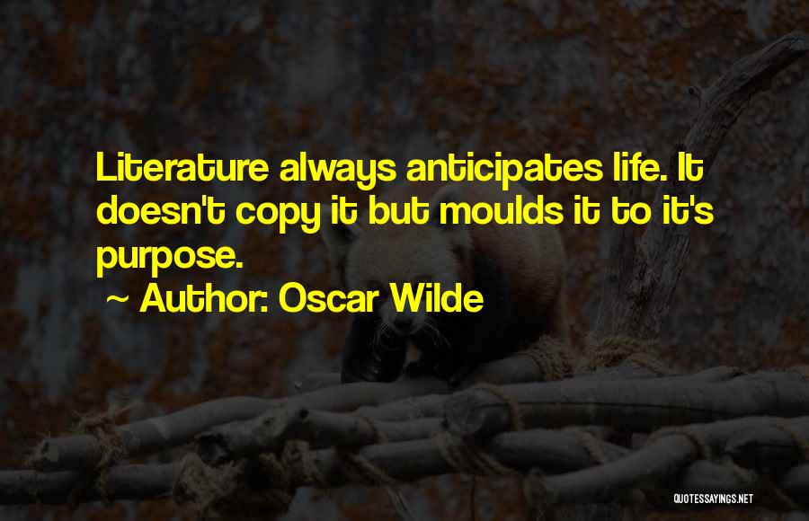 Oscar Wilde Quotes: Literature Always Anticipates Life. It Doesn't Copy It But Moulds It To It's Purpose.