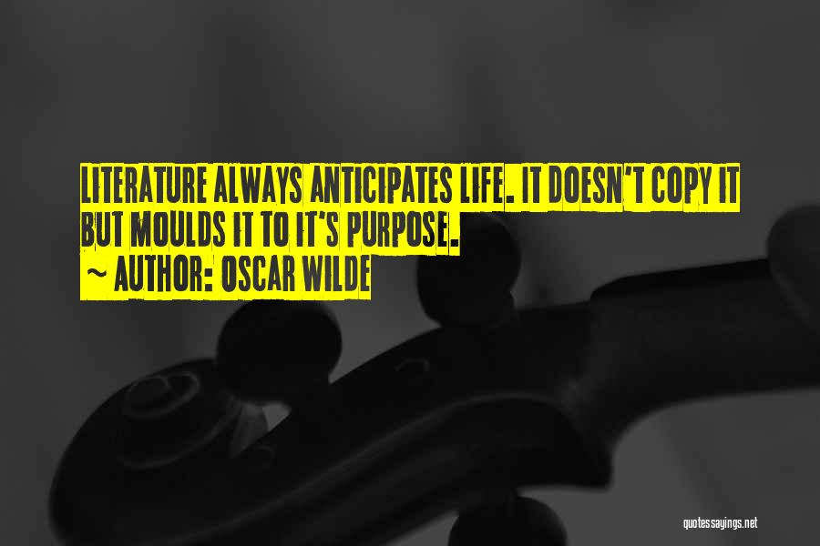 Oscar Wilde Quotes: Literature Always Anticipates Life. It Doesn't Copy It But Moulds It To It's Purpose.