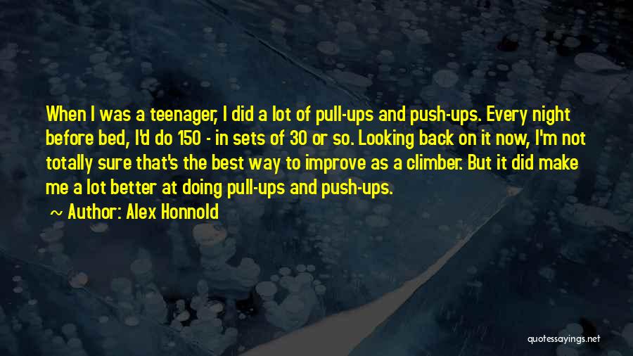 Alex Honnold Quotes: When I Was A Teenager, I Did A Lot Of Pull-ups And Push-ups. Every Night Before Bed, I'd Do 150