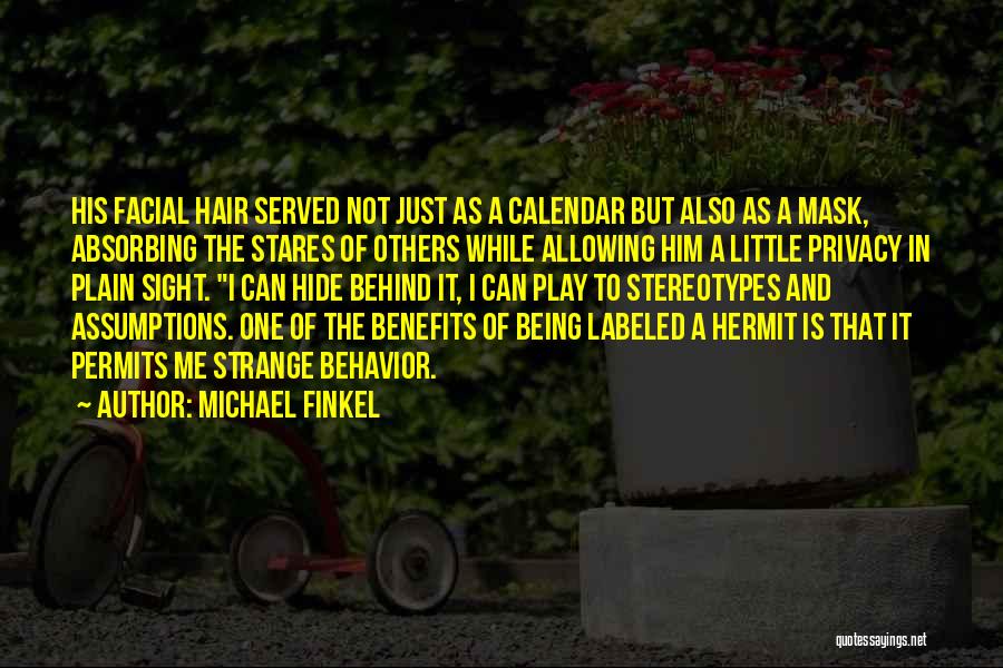 Michael Finkel Quotes: His Facial Hair Served Not Just As A Calendar But Also As A Mask, Absorbing The Stares Of Others While