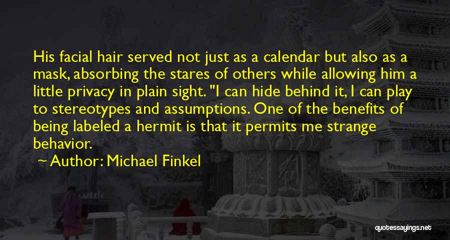 Michael Finkel Quotes: His Facial Hair Served Not Just As A Calendar But Also As A Mask, Absorbing The Stares Of Others While