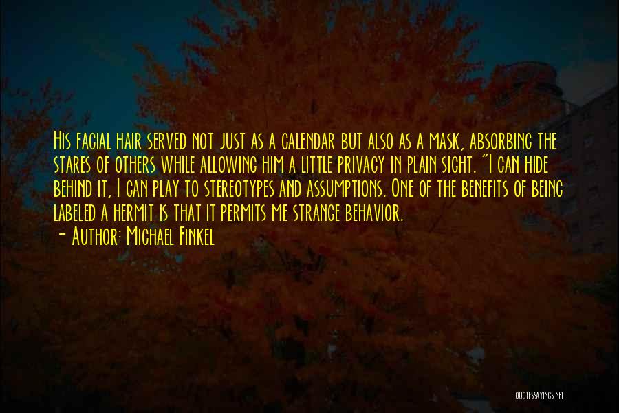 Michael Finkel Quotes: His Facial Hair Served Not Just As A Calendar But Also As A Mask, Absorbing The Stares Of Others While