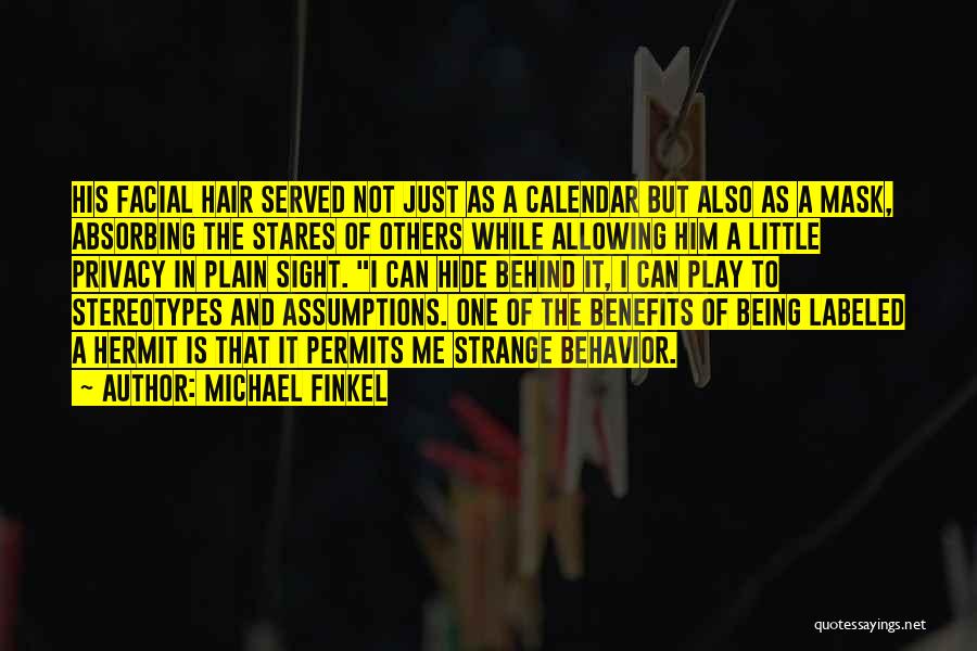 Michael Finkel Quotes: His Facial Hair Served Not Just As A Calendar But Also As A Mask, Absorbing The Stares Of Others While