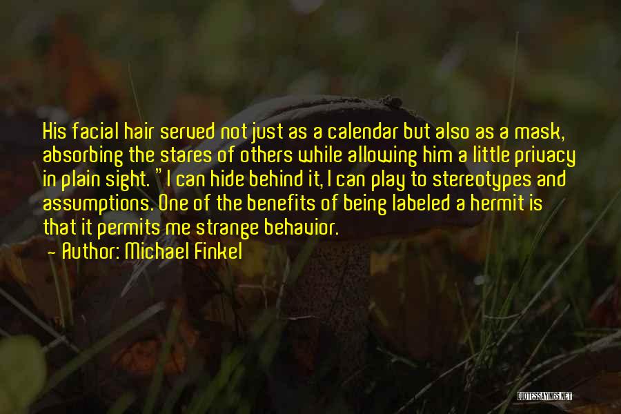 Michael Finkel Quotes: His Facial Hair Served Not Just As A Calendar But Also As A Mask, Absorbing The Stares Of Others While