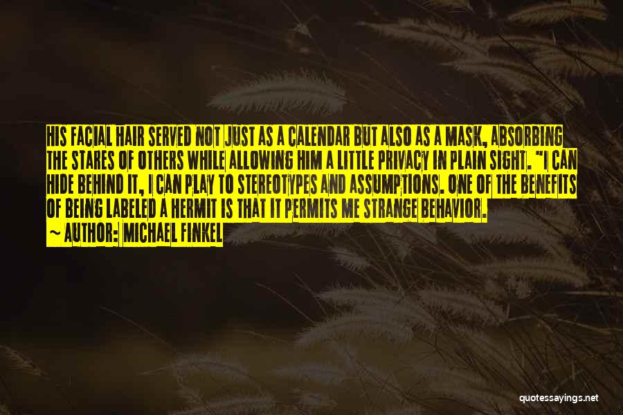 Michael Finkel Quotes: His Facial Hair Served Not Just As A Calendar But Also As A Mask, Absorbing The Stares Of Others While
