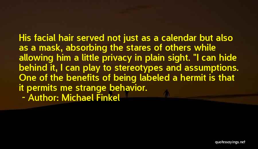 Michael Finkel Quotes: His Facial Hair Served Not Just As A Calendar But Also As A Mask, Absorbing The Stares Of Others While