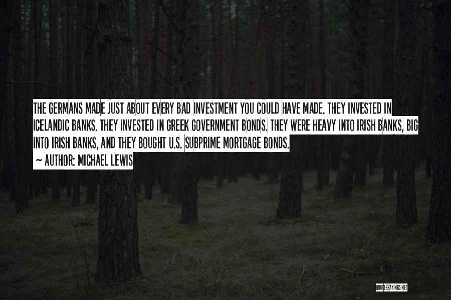 Michael Lewis Quotes: The Germans Made Just About Every Bad Investment You Could Have Made. They Invested In Icelandic Banks. They Invested In