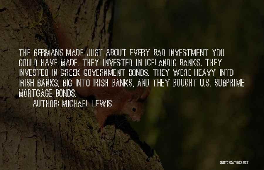 Michael Lewis Quotes: The Germans Made Just About Every Bad Investment You Could Have Made. They Invested In Icelandic Banks. They Invested In