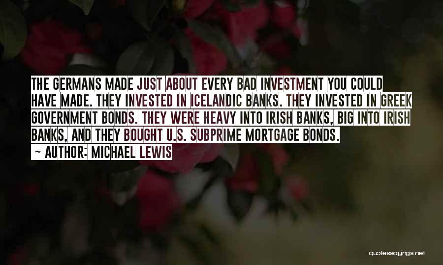 Michael Lewis Quotes: The Germans Made Just About Every Bad Investment You Could Have Made. They Invested In Icelandic Banks. They Invested In