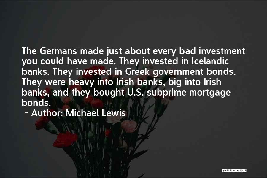 Michael Lewis Quotes: The Germans Made Just About Every Bad Investment You Could Have Made. They Invested In Icelandic Banks. They Invested In