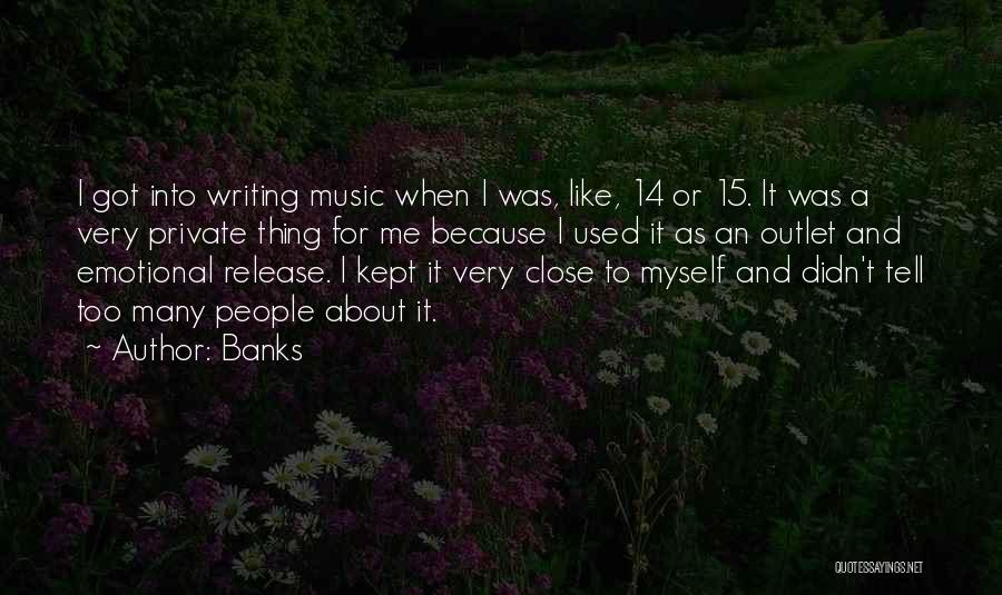 Banks Quotes: I Got Into Writing Music When I Was, Like, 14 Or 15. It Was A Very Private Thing For Me