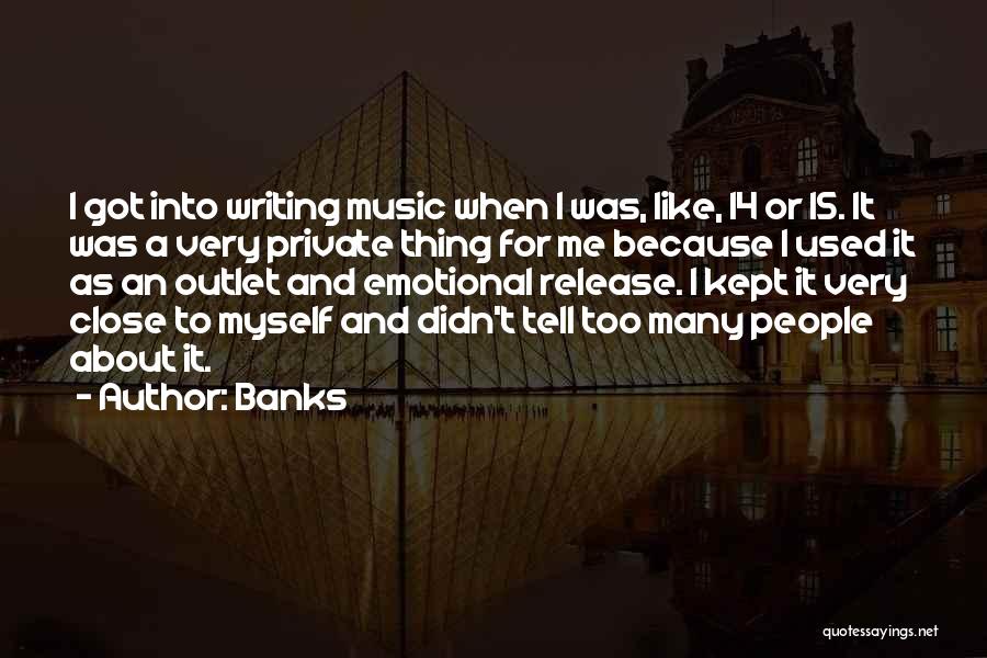 Banks Quotes: I Got Into Writing Music When I Was, Like, 14 Or 15. It Was A Very Private Thing For Me