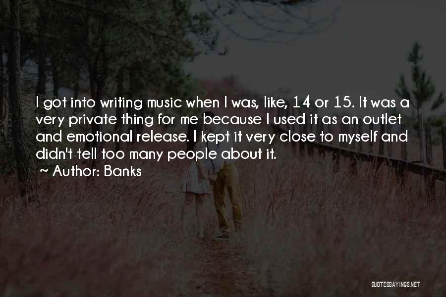 Banks Quotes: I Got Into Writing Music When I Was, Like, 14 Or 15. It Was A Very Private Thing For Me