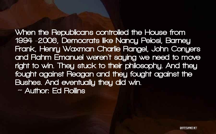 Ed Rollins Quotes: When The Republicans Controlled The House From 1994 -2006, Democrats Like Nancy Pelosi, Barney Frank, Henry Waxman Charlie Rangel, John