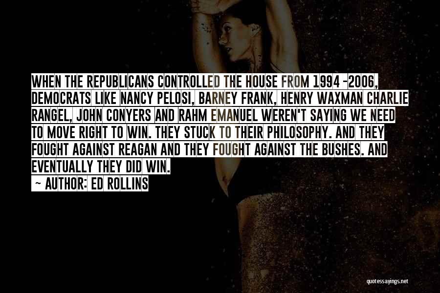 Ed Rollins Quotes: When The Republicans Controlled The House From 1994 -2006, Democrats Like Nancy Pelosi, Barney Frank, Henry Waxman Charlie Rangel, John