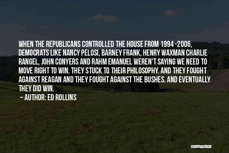 Ed Rollins Quotes: When The Republicans Controlled The House From 1994 -2006, Democrats Like Nancy Pelosi, Barney Frank, Henry Waxman Charlie Rangel, John
