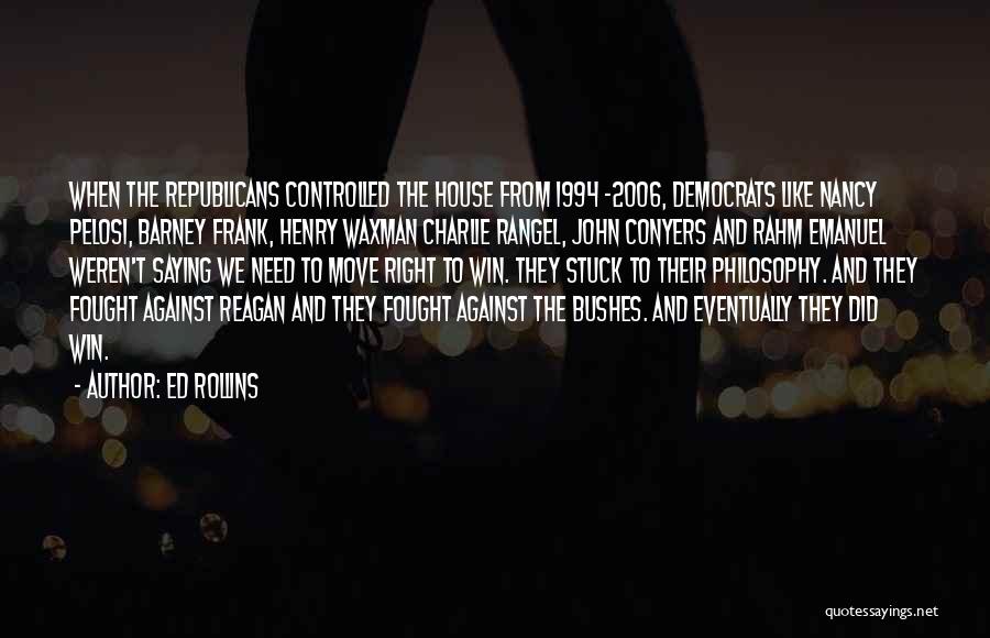 Ed Rollins Quotes: When The Republicans Controlled The House From 1994 -2006, Democrats Like Nancy Pelosi, Barney Frank, Henry Waxman Charlie Rangel, John