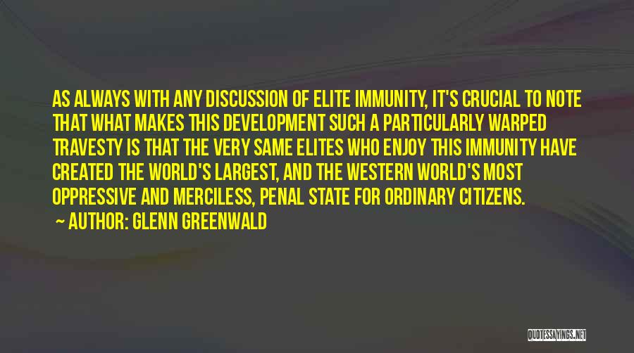 Glenn Greenwald Quotes: As Always With Any Discussion Of Elite Immunity, It's Crucial To Note That What Makes This Development Such A Particularly