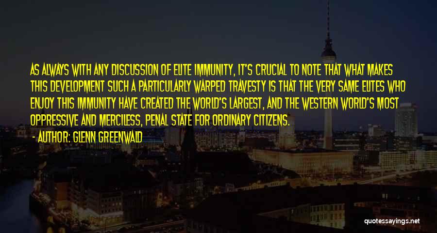 Glenn Greenwald Quotes: As Always With Any Discussion Of Elite Immunity, It's Crucial To Note That What Makes This Development Such A Particularly