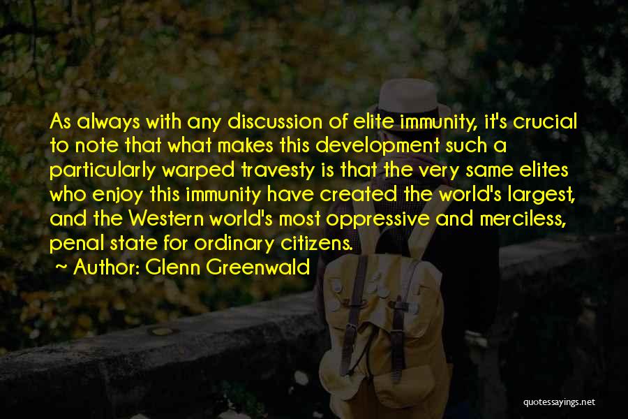 Glenn Greenwald Quotes: As Always With Any Discussion Of Elite Immunity, It's Crucial To Note That What Makes This Development Such A Particularly