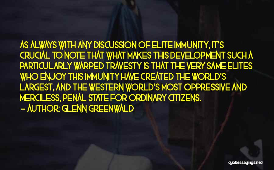Glenn Greenwald Quotes: As Always With Any Discussion Of Elite Immunity, It's Crucial To Note That What Makes This Development Such A Particularly