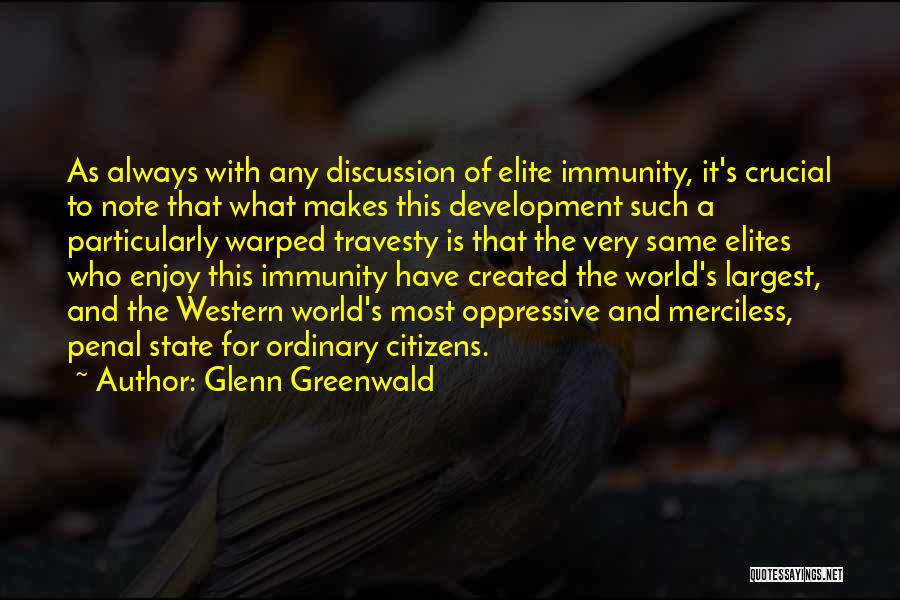 Glenn Greenwald Quotes: As Always With Any Discussion Of Elite Immunity, It's Crucial To Note That What Makes This Development Such A Particularly