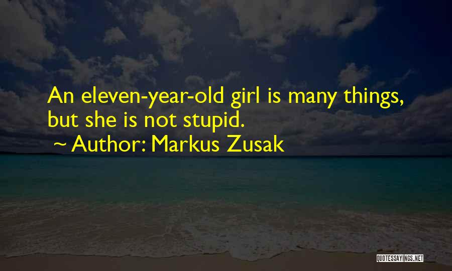 Markus Zusak Quotes: An Eleven-year-old Girl Is Many Things, But She Is Not Stupid.